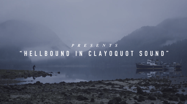 Vol 11: “Hellbound In Clayoquot Sound” Short Film - Roark Canada